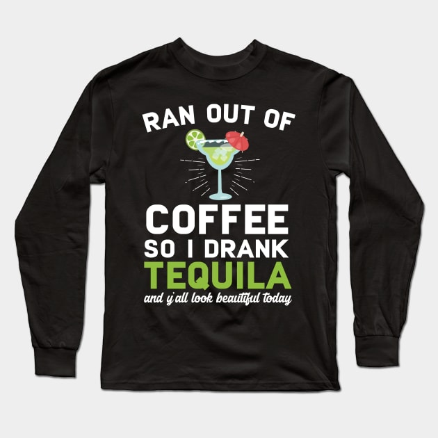 Ran Out Of Coffee So I Drank Tequila Long Sleeve T-Shirt by Eugenex